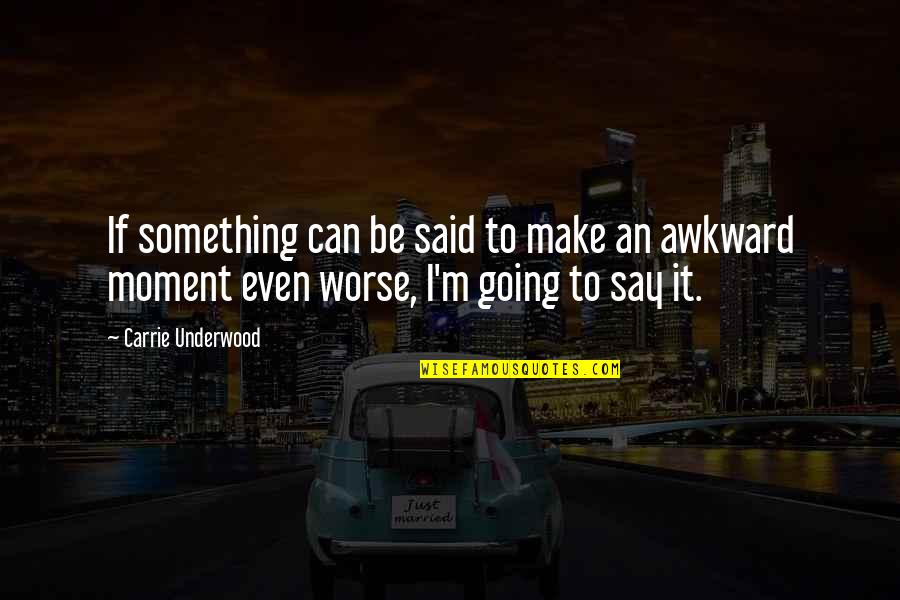 Moment'i'm Quotes By Carrie Underwood: If something can be said to make an Moment'i'm Quotes By Carrie Underwood: If something can be said to make an