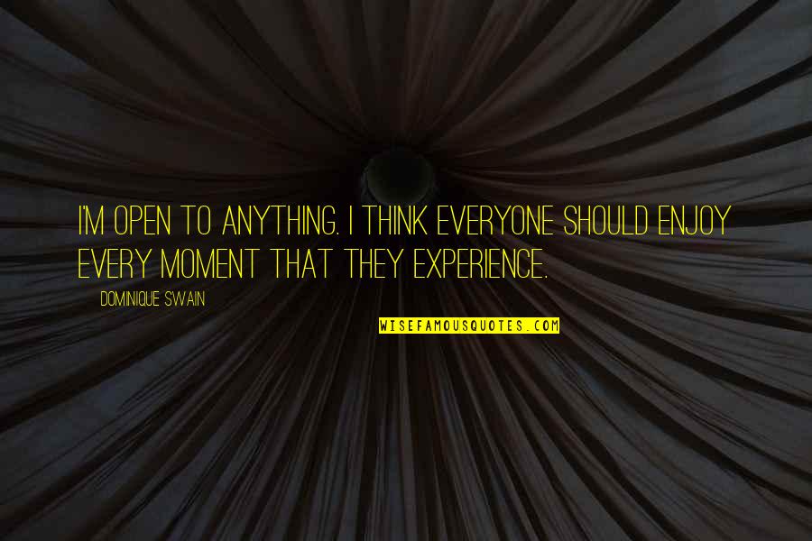 Moment'i'm Quotes By Dominique Swain: I'm open to anything. I think everyone should Moment'i'm Quotes By Dominique Swain: I'm open to anything. I think everyone should