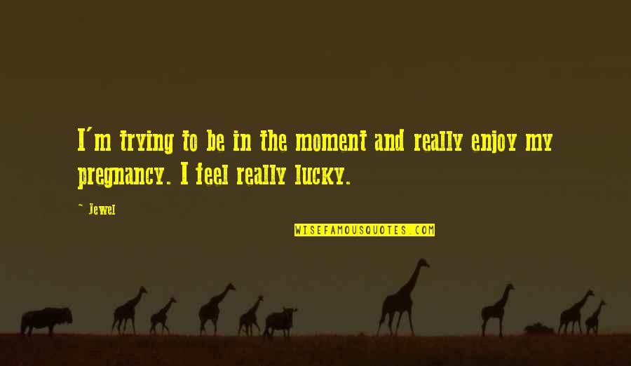 Moment'i'm Quotes By Jewel: I'm trying to be in the moment and