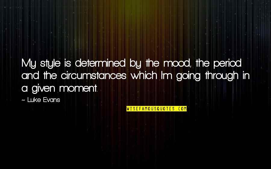 Moment'i'm Quotes By Luke Evans: My style is determined by the mood, the Moment'i'm Quotes By Luke Evans: My style is determined by the mood, the