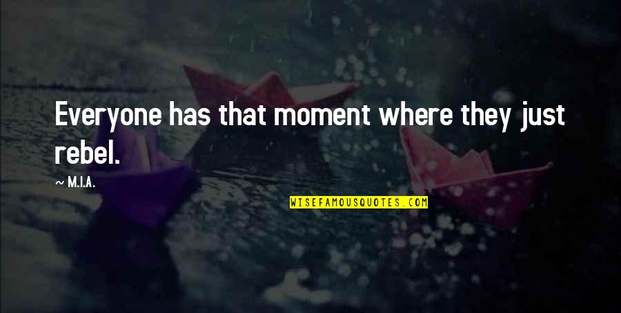 Moment'i'm Quotes By M.I.A.: Everyone has that moment where they just rebel.