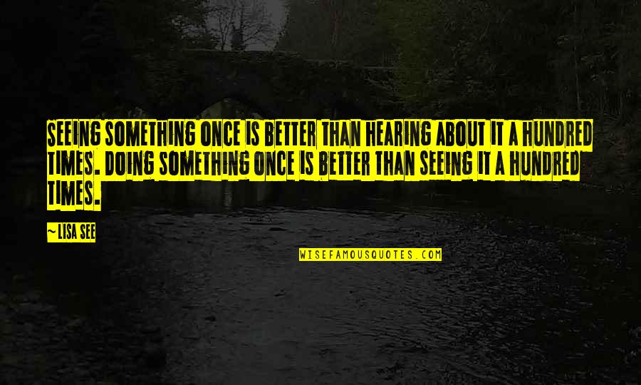 Momentine Quotes By Lisa See: Seeing something once is better than hearing about Momentine Quotes By Lisa See: Seeing something once is better than hearing about
