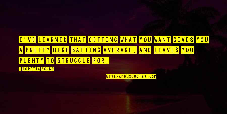 Momentine Quotes By Loretta Young: I've learned that getting what you want gives Momentine Quotes By Loretta Young: I've learned that getting what you want gives