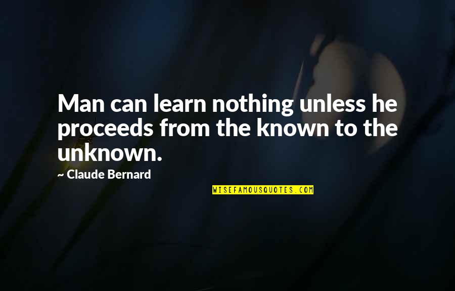 Momentis Mlm Quotes By Claude Bernard: Man can learn nothing unless he proceeds from