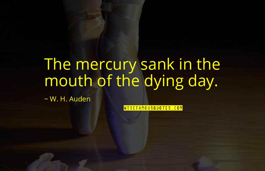 Momentis Property Quotes By W. H. Auden: The mercury sank in the mouth of the