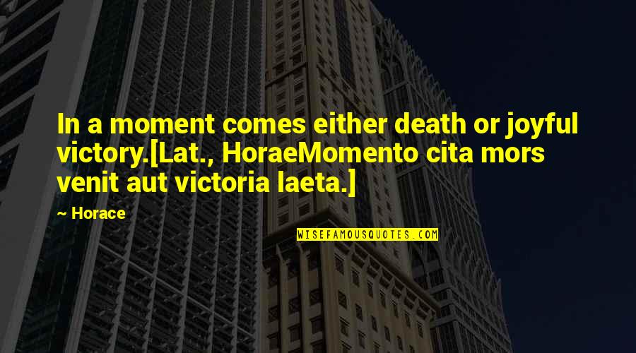 Momento Quotes By Horace: In a moment comes either death or joyful