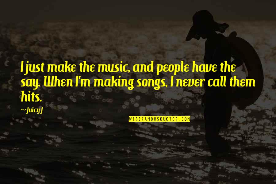 Momentos Felices Quotes By Juicy J: I just make the music, and people have