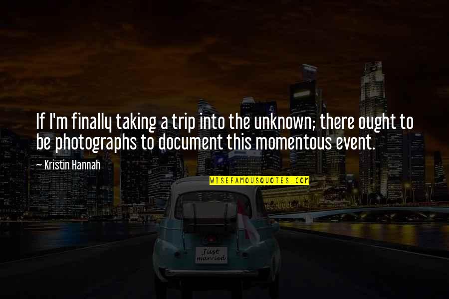 Momentous Event Quotes By Kristin Hannah: If I'm finally taking a trip into the