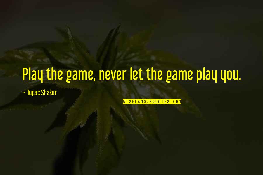 Momentous Occasion Quotes By Tupac Shakur: Play the game, never let the game play Momentous Occasion Quotes By Tupac Shakur: Play the game, never let the game play