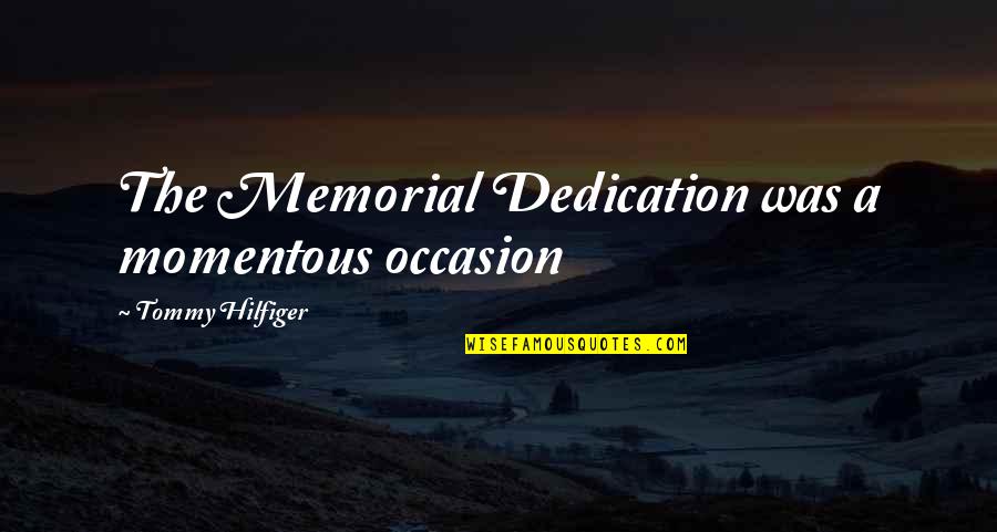 Momentous Occasions Quotes By Tommy Hilfiger: The Memorial Dedication was a momentous occasion