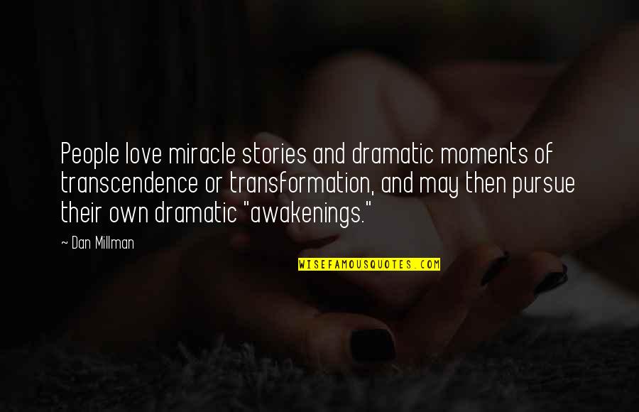 Moments And Love Quotes By Dan Millman: People love miracle stories and dramatic moments of