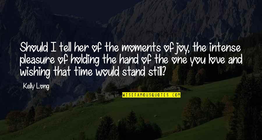 Moments And Love Quotes By Kelly Long: Should I tell her of the moments of