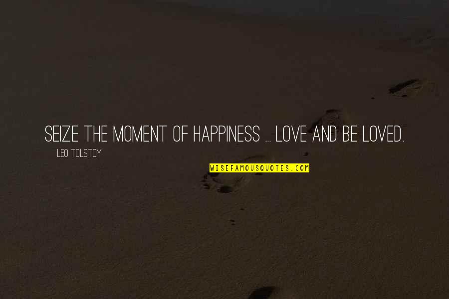Moments And Love Quotes By Leo Tolstoy: Seize the moment of happiness ... love and