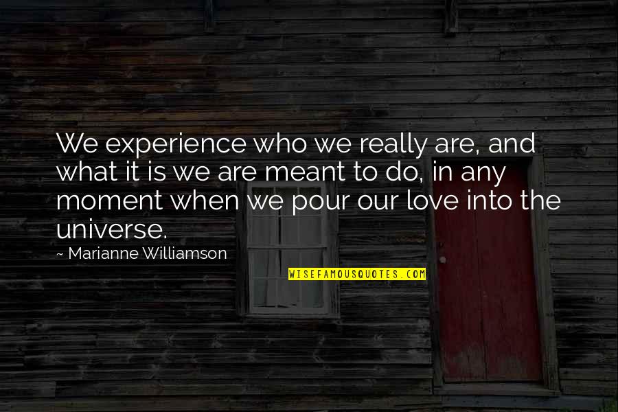 Moments And Love Quotes By Marianne Williamson: We experience who we really are, and what