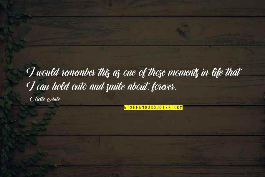 Moments And Memories Quotes By Belle Hale: I would remember this as one of those