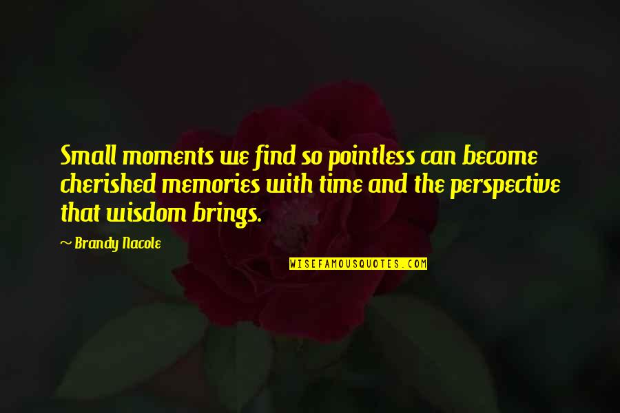 Moments And Memories Quotes By Brandy Nacole: Small moments we find so pointless can become