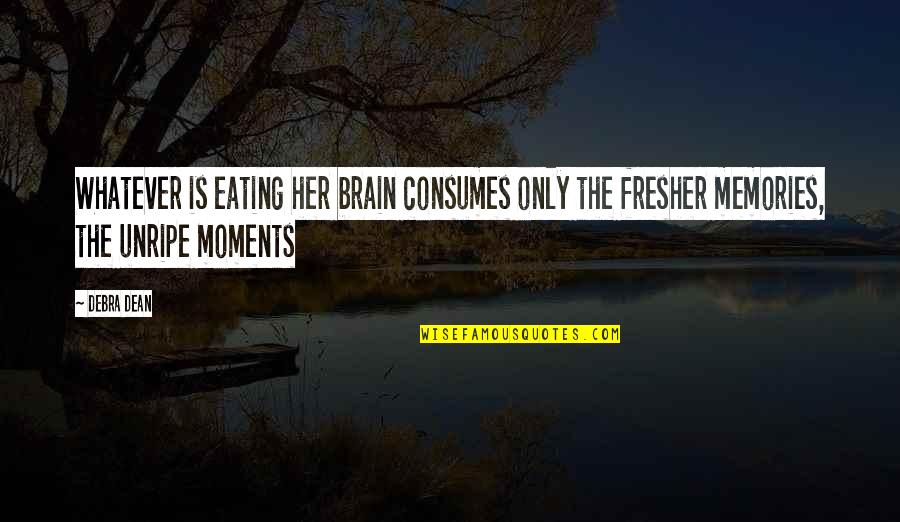 Moments And Memories Quotes By Debra Dean: Whatever is eating her brain consumes only the