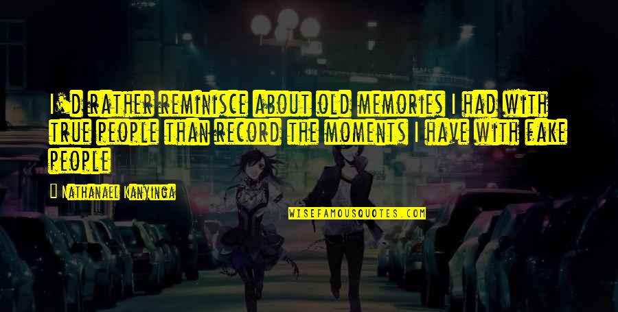 Moments And Memories Quotes By Nathanael Kanyinga: I'd rather reminisce about old memories I had