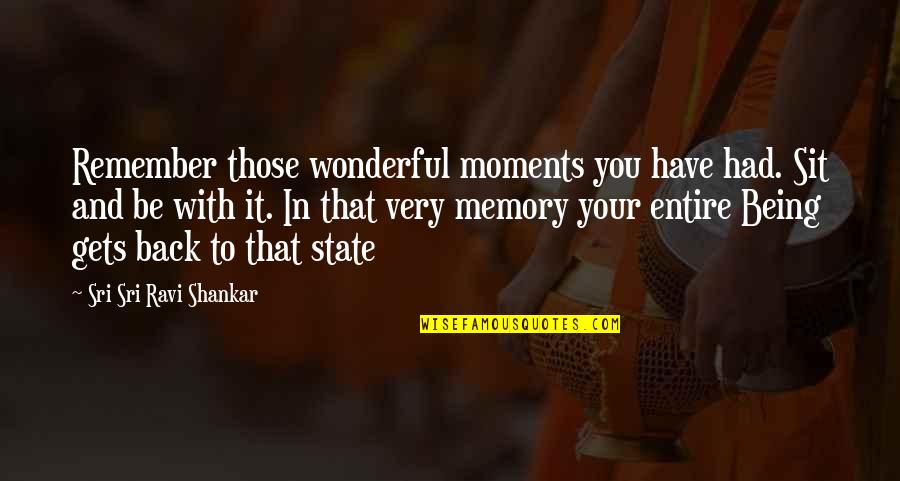 Moments And Memories Quotes By Sri Sri Ravi Shankar: Remember those wonderful moments you have had. Sit