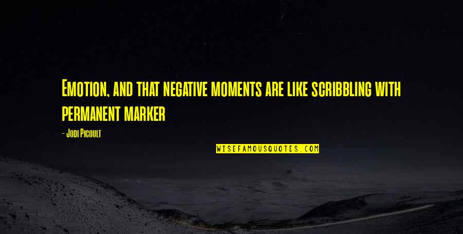 Moments Are Like Quotes By Jodi Picoult: Emotion, and that negative moments are like scribbling