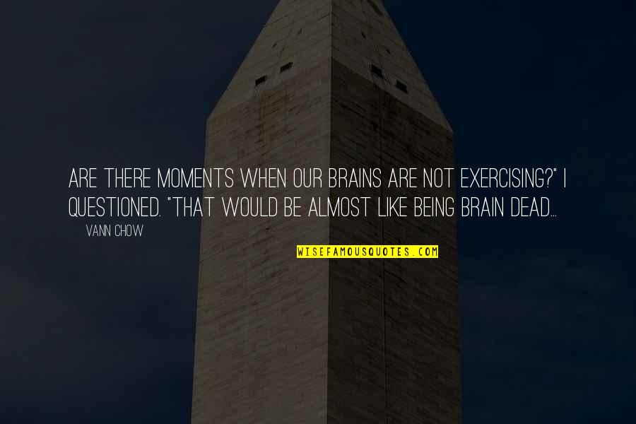 Moments Are Like Quotes By Vann Chow: Are there moments when our brains are not