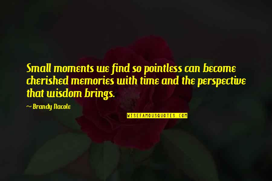 Moments Become Memories Quotes By Brandy Nacole: Small moments we find so pointless can become
