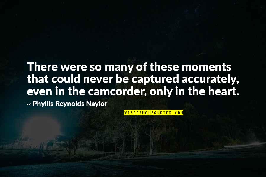 Moments Captured Quotes By Phyllis Reynolds Naylor: There were so many of these moments that