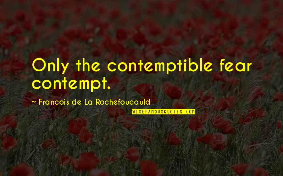 Moments Changing Your Life Quotes By Francois De La Rochefoucauld: Only the contemptible fear contempt.