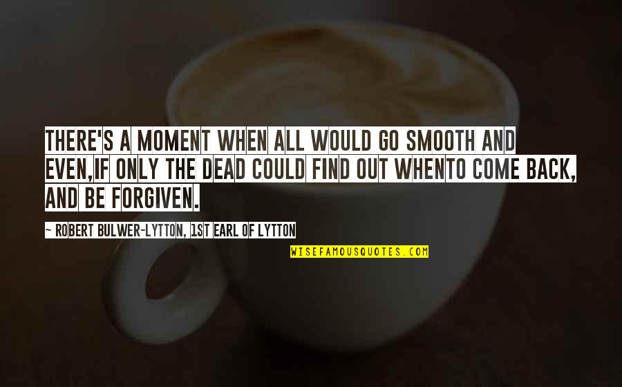 Moments Come And Go Quotes By Robert Bulwer-Lytton, 1st Earl Of Lytton: There's a moment when all would go smooth