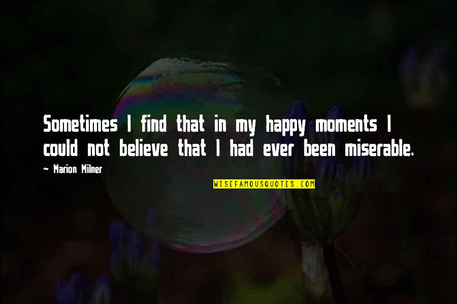 Moments Ever Quotes By Marion Milner: Sometimes I find that in my happy moments Moments Ever Quotes By Marion Milner: Sometimes I find that in my happy moments