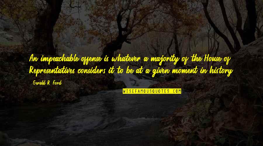 Moments In History Quotes By Gerald R. Ford: An impeachable offense is whatever a majority of Moments In History Quotes By Gerald R. Ford: An impeachable offense is whatever a majority of