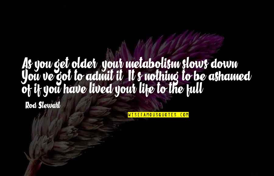 Moments In Life Tumblr Quotes By Rod Stewart: As you get older, your metabolism slows down.