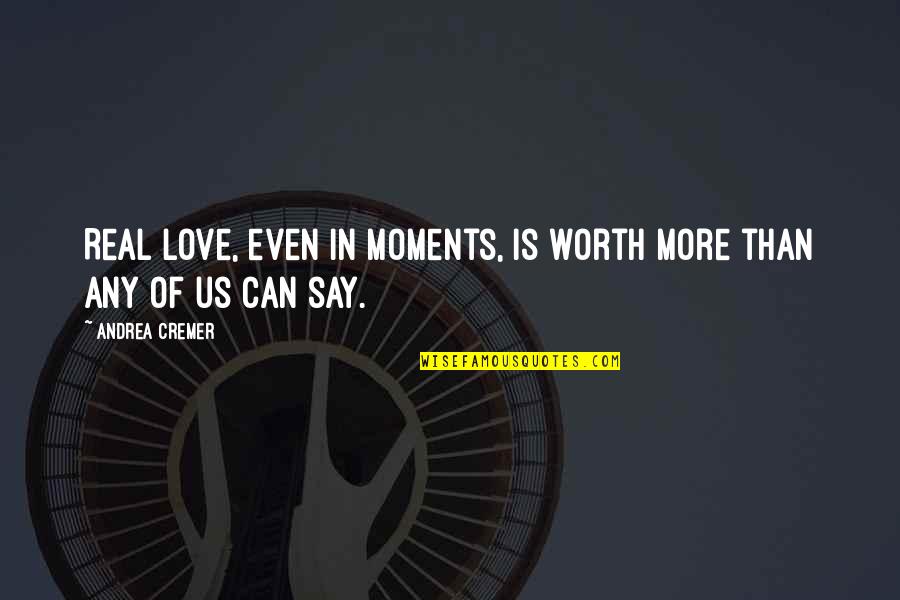 Moments In Love Quotes By Andrea Cremer: Real love, even in moments, is worth more