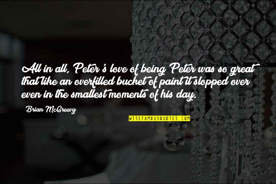 Moments In Love Quotes By Brian McGreevy: All in all, Peter's love of being Peter