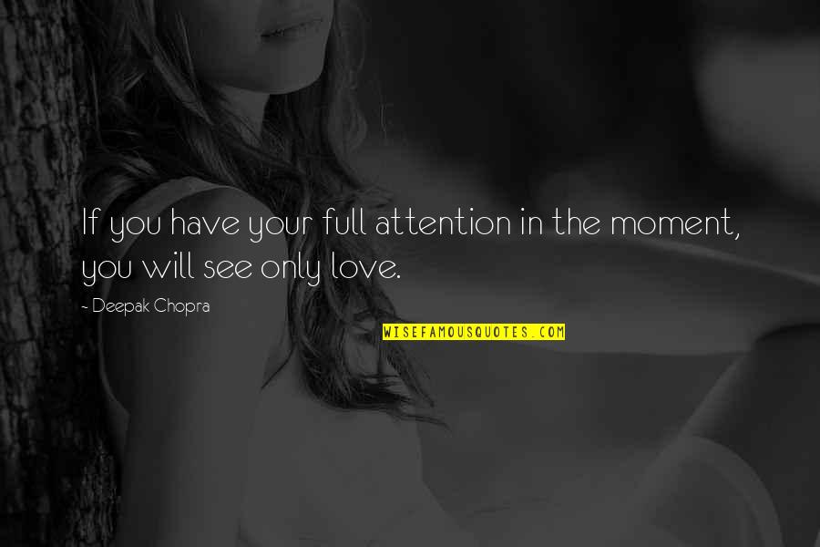 Moments In Love Quotes By Deepak Chopra: If you have your full attention in the