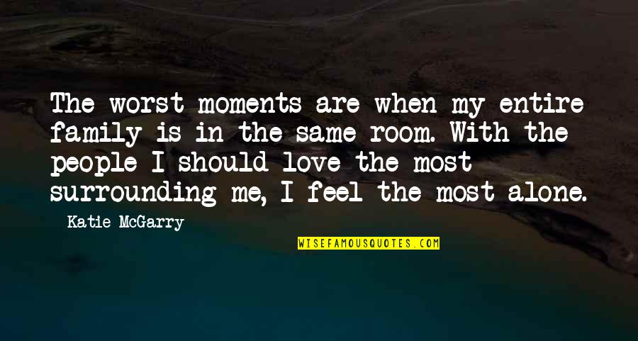 Moments In Love Quotes By Katie McGarry: The worst moments are when my entire family