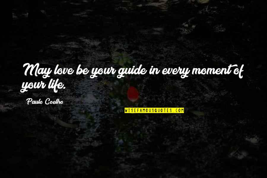 Moments In Love Quotes By Paulo Coelho: May love be your guide in every moment