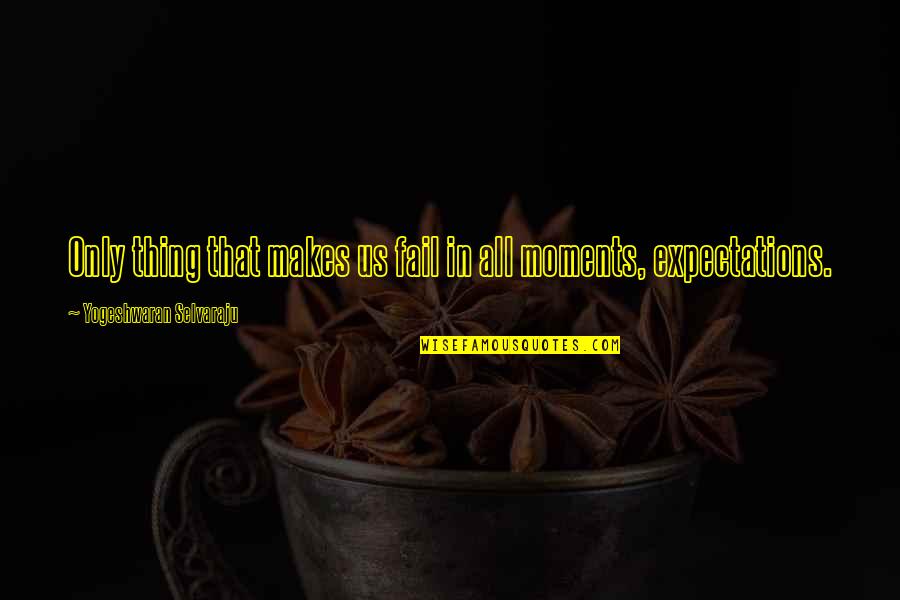 Moments In Love Quotes By Yogeshwaran Selvaraju: Only thing that makes us fail in all