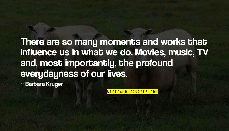 Moments In Our Lives Quotes By Barbara Kruger: There are so many moments and works that