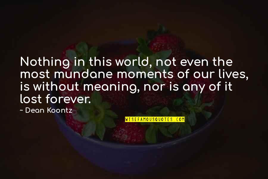 Moments In Our Lives Quotes By Dean Koontz: Nothing in this world, not even the most