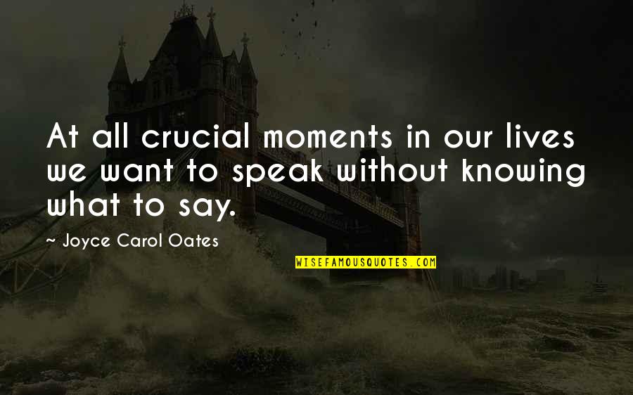 Moments In Our Lives Quotes By Joyce Carol Oates: At all crucial moments in our lives we