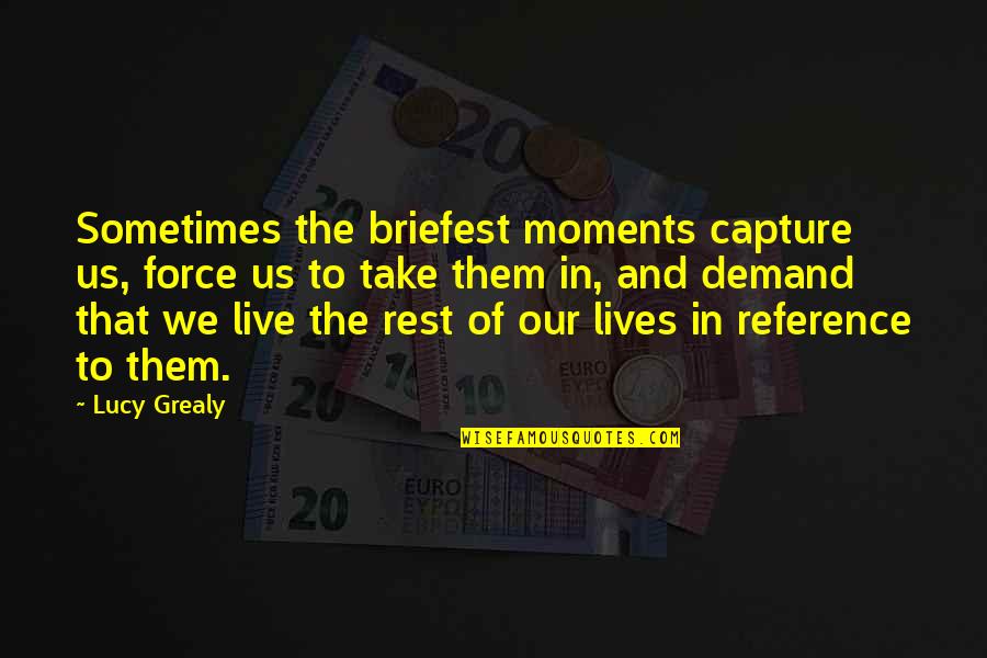 Moments In Our Lives Quotes By Lucy Grealy: Sometimes the briefest moments capture us, force us