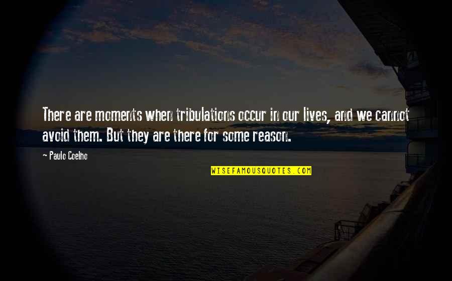 Moments In Our Lives Quotes By Paulo Coelho: There are moments when tribulations occur in our