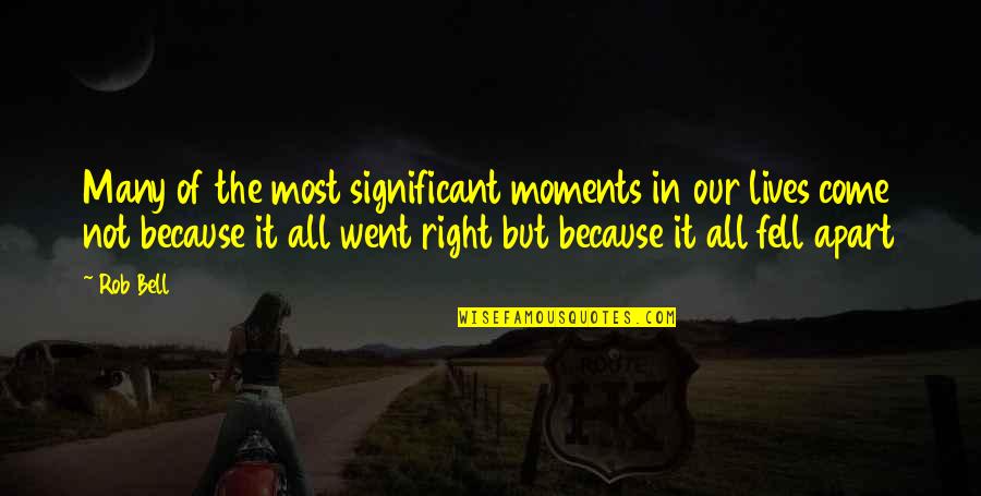 Moments In Our Lives Quotes By Rob Bell: Many of the most significant moments in our