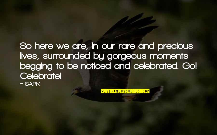 Moments In Our Lives Quotes By SARK: So here we are, in our rare and