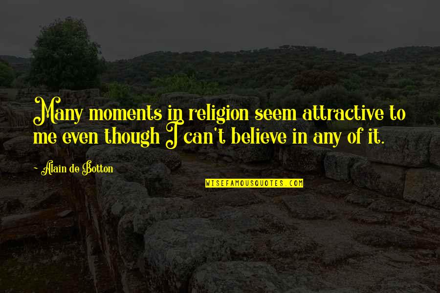 Moments In Quotes By Alain De Botton: Many moments in religion seem attractive to me