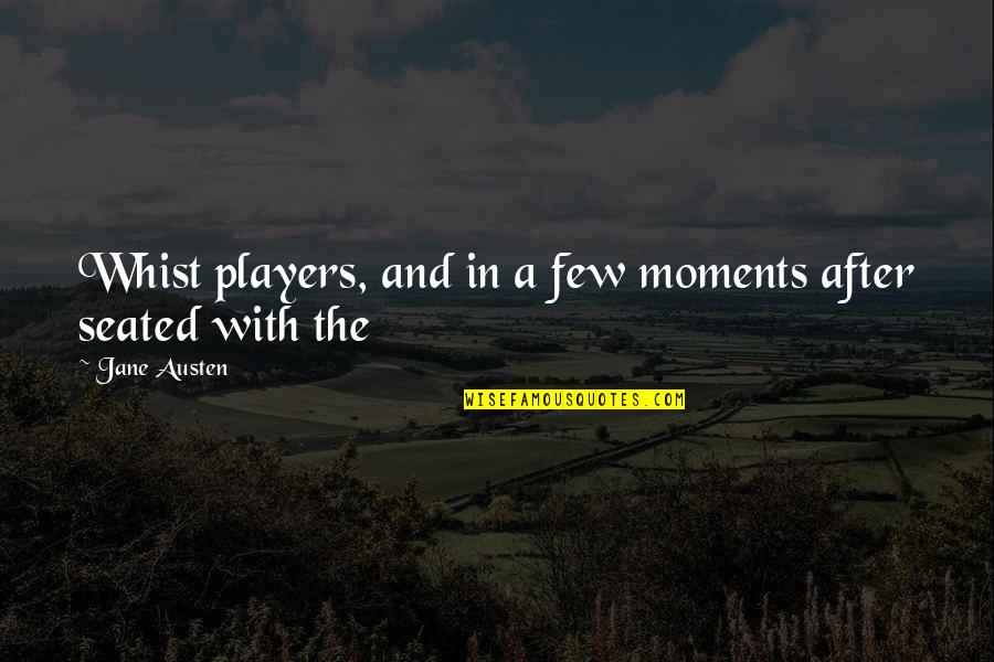 Moments In Quotes By Jane Austen: Whist players, and in a few moments after