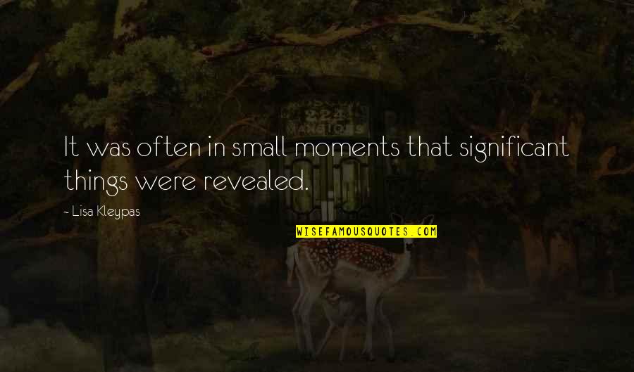 Moments In Quotes By Lisa Kleypas: It was often in small moments that significant