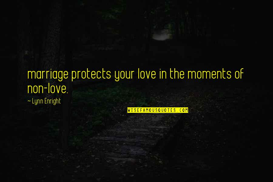 Moments In Quotes By Lynn Enright: marriage protects your love in the moments of