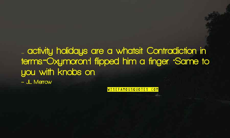 Moments Int Quotes By J.L. Merrow: - activity holidays are a whatsit. Contradiction in